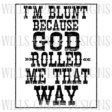 Im Blunt Because God Rolled me that way Digital Download