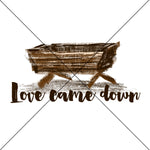 Love Came Down  Sublimation Transfer