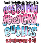 Not by my Strength Sublimation Transfer
