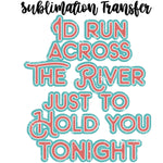 I'd run across the river Sublimation Transfer