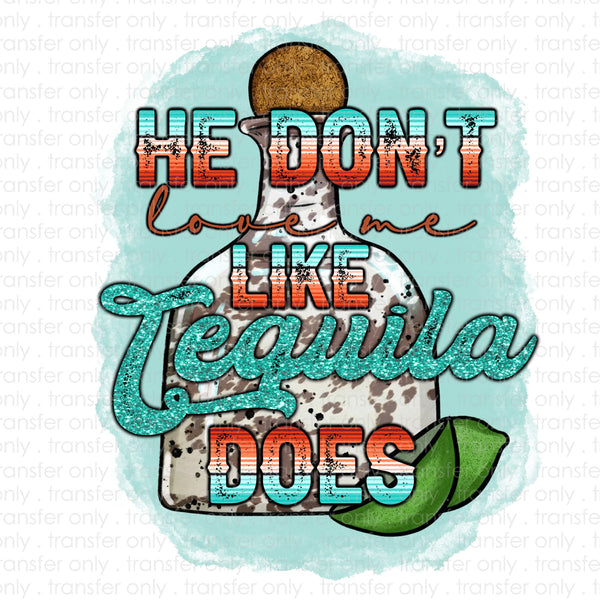 He don't love me like Tequila Does Sublimation Transfer