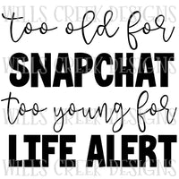 Too Old for Snapchat Too Young for Life Alert Digital Download