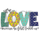 We Love Because He First Loved Us Digital Download