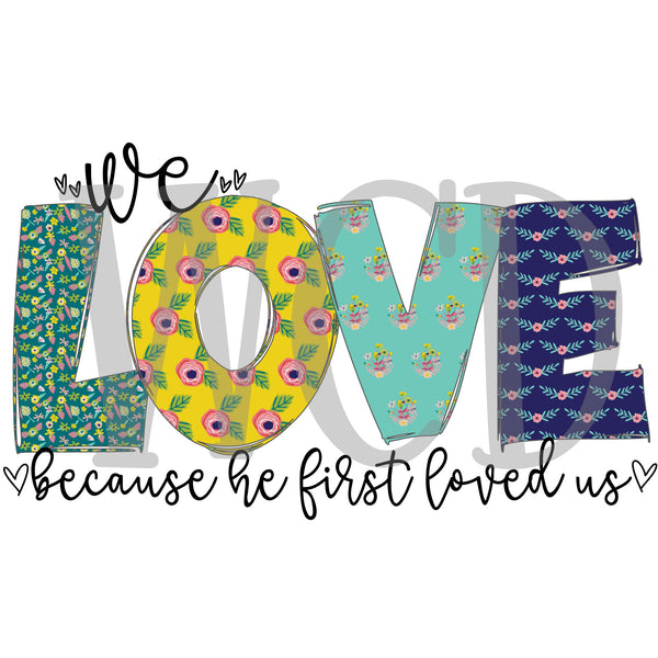 We Love Because He First Loved Us Sublimation Transfer