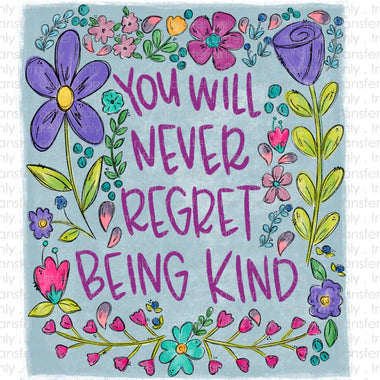 You'll never regret being kind Sublimation Transfer